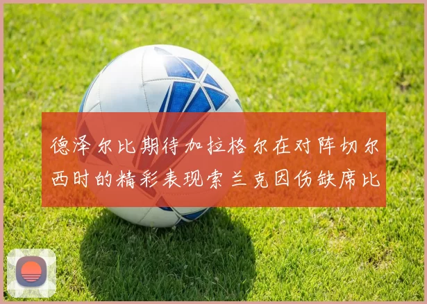 德泽尔比期待加拉格尔在对阵切尔西时的精彩表现索兰克因伤缺席比赛