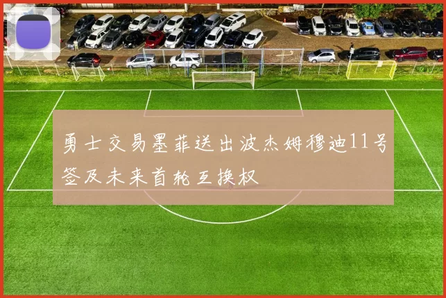 勇士交易墨菲送出波杰姆穆迪11号签及未来首轮互换权