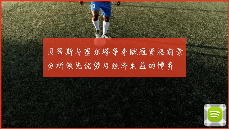 贝蒂斯与塞尔塔争夺欧冠资格前景分析领先优势与经济利益的博弈